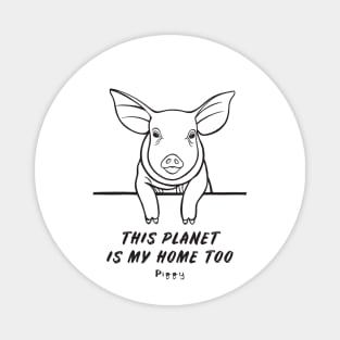 Piggy - This Planet Is My Home Too - animal on white Magnet